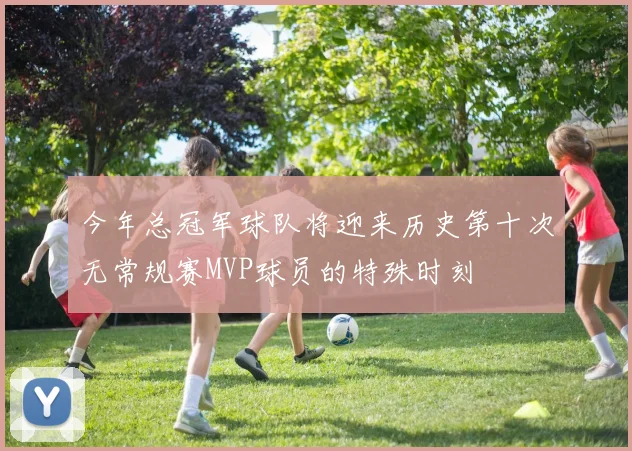 今年总冠军球队将迎来历史第十次无常规赛MVP球员的特殊时刻