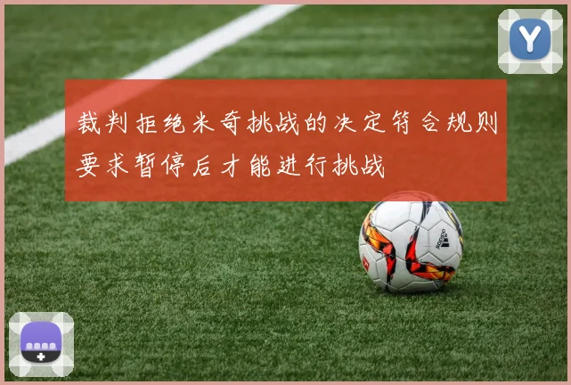 裁判拒绝米奇挑战的决定符合规则要求暂停后才能进行挑战